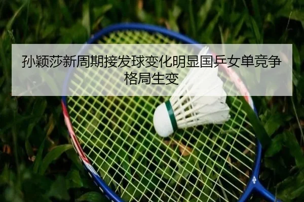 孙颖莎新周期接发球变化明显国乒女单竞争格局生变